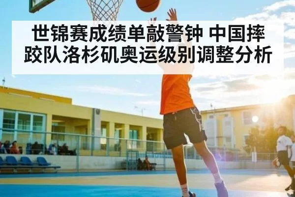 世锦赛成绩单敲警钟 中国摔跤队洛杉矶奥运级别调整分析